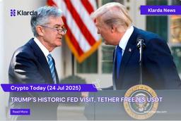 Crypto Today (24/07): Trump’s Historic Fed Visit, Tether Freezes USDT